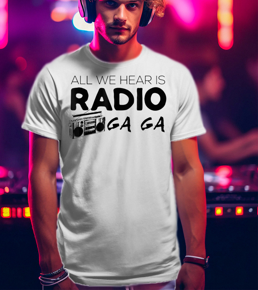 All We Hear Is Radio Ga Ga Boombox T-Shirt