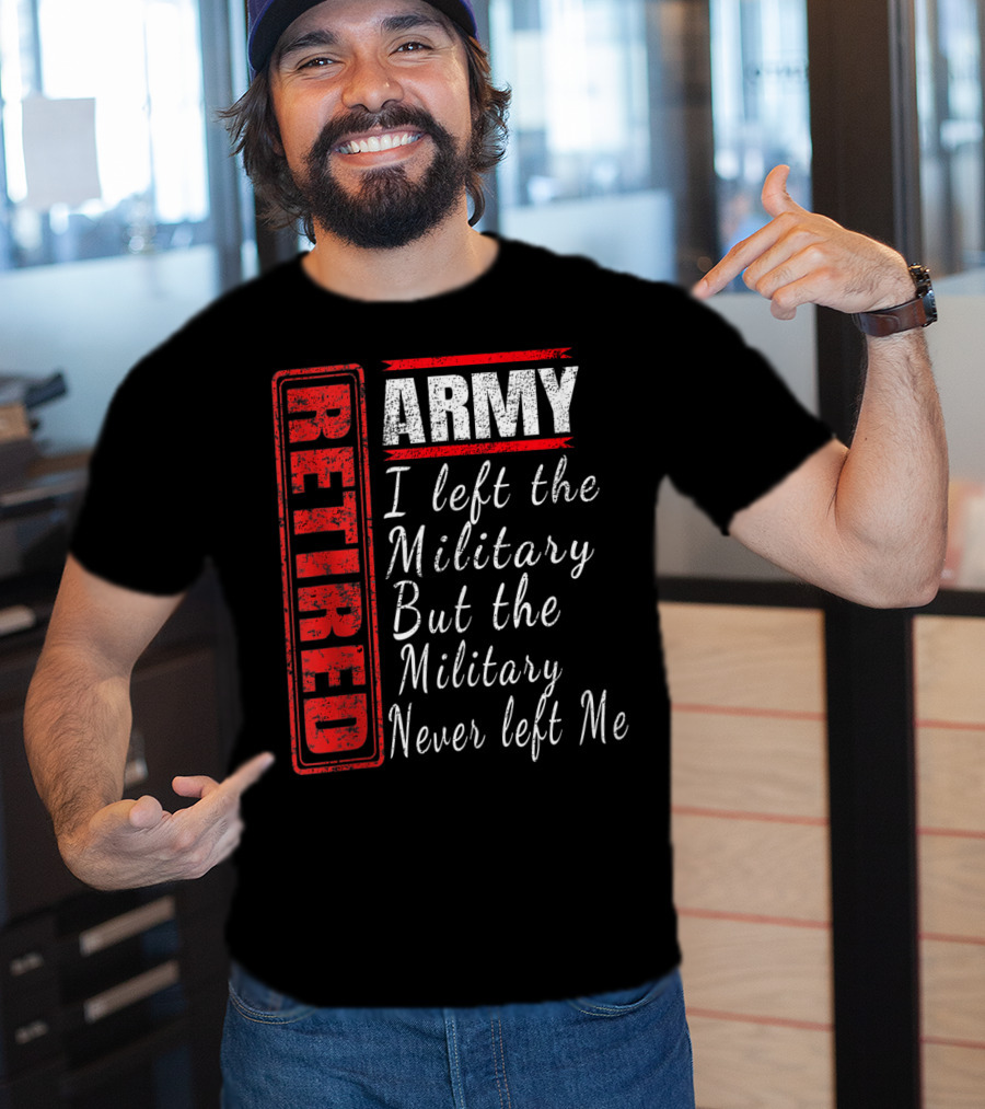 Retired Army I Left The Military But The Military Never Left Me Vintage Veteran T-Shirt