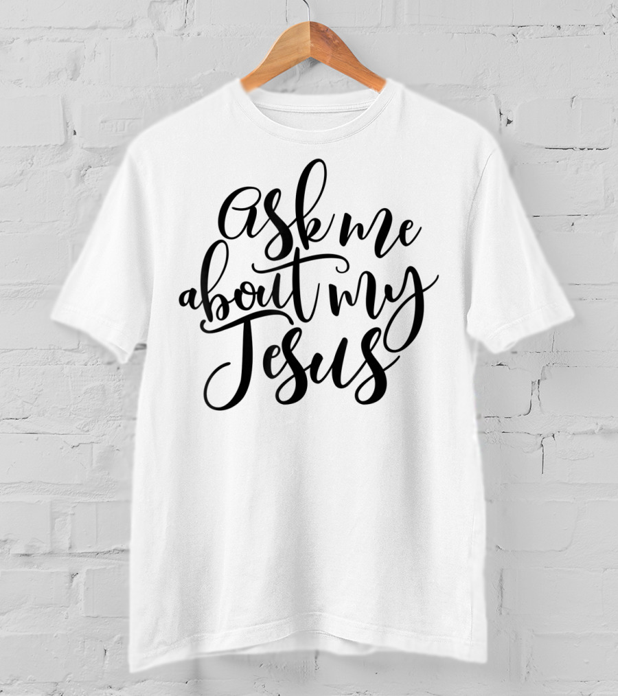 Ask Me About My Jesus Christian Faith T-Shirt