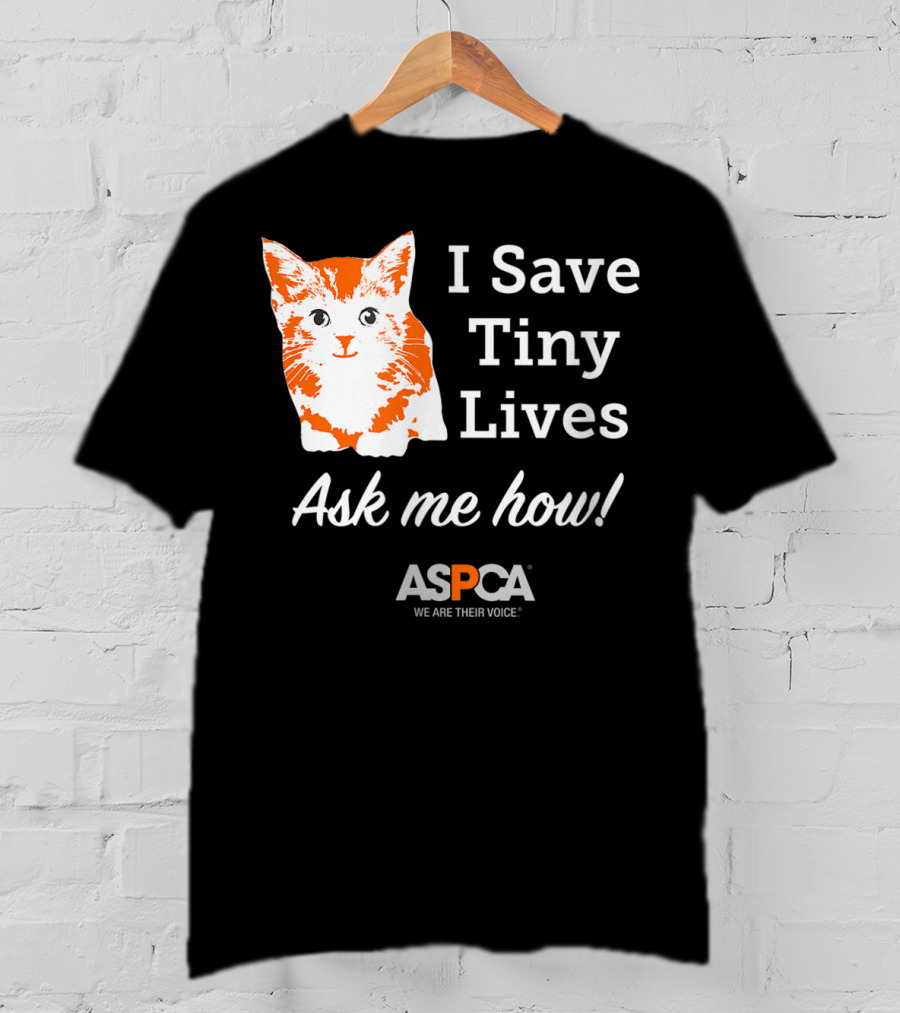 ASPCA Los Angeles I Save Tiny Lives Ask Me How Foster T-Shirt