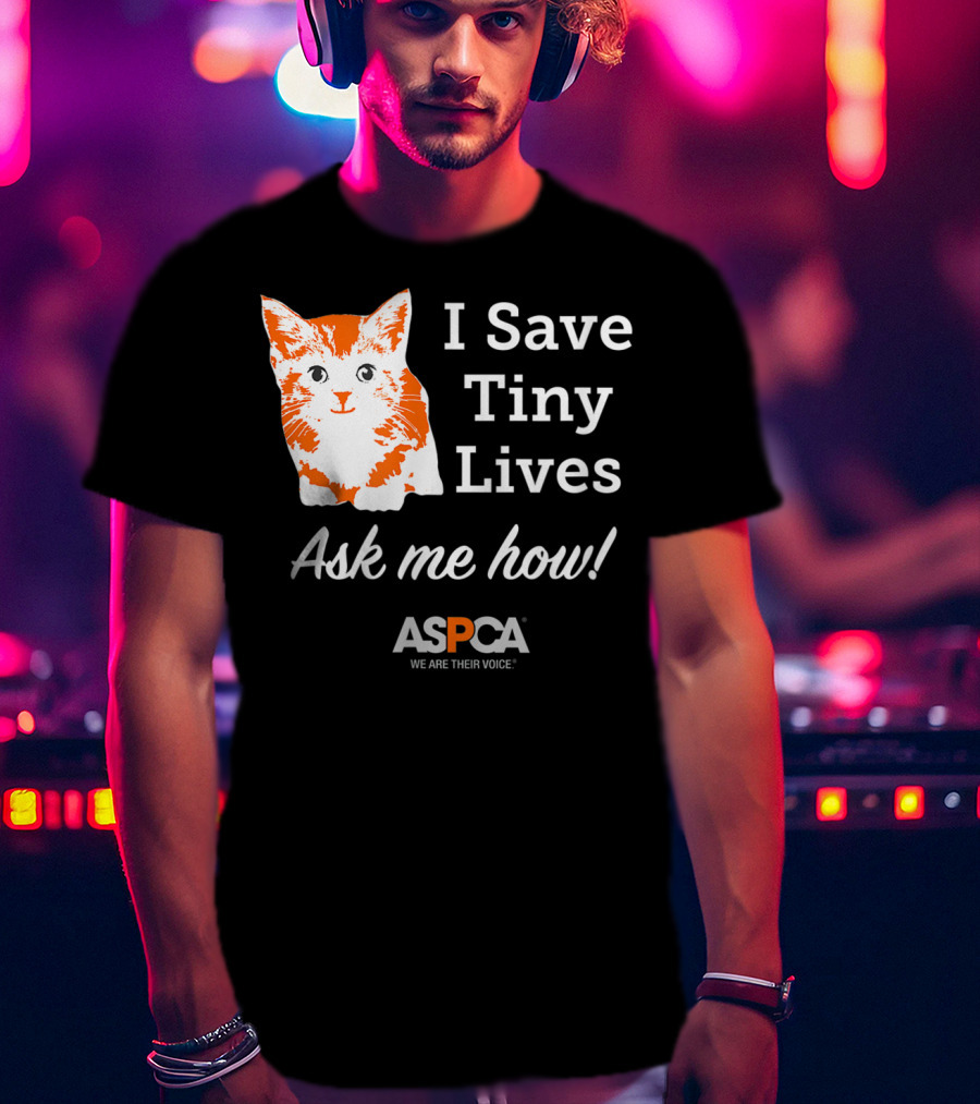 ASPCA Los Angeles I Save Tiny Lives Ask Me How Foster T-Shirt