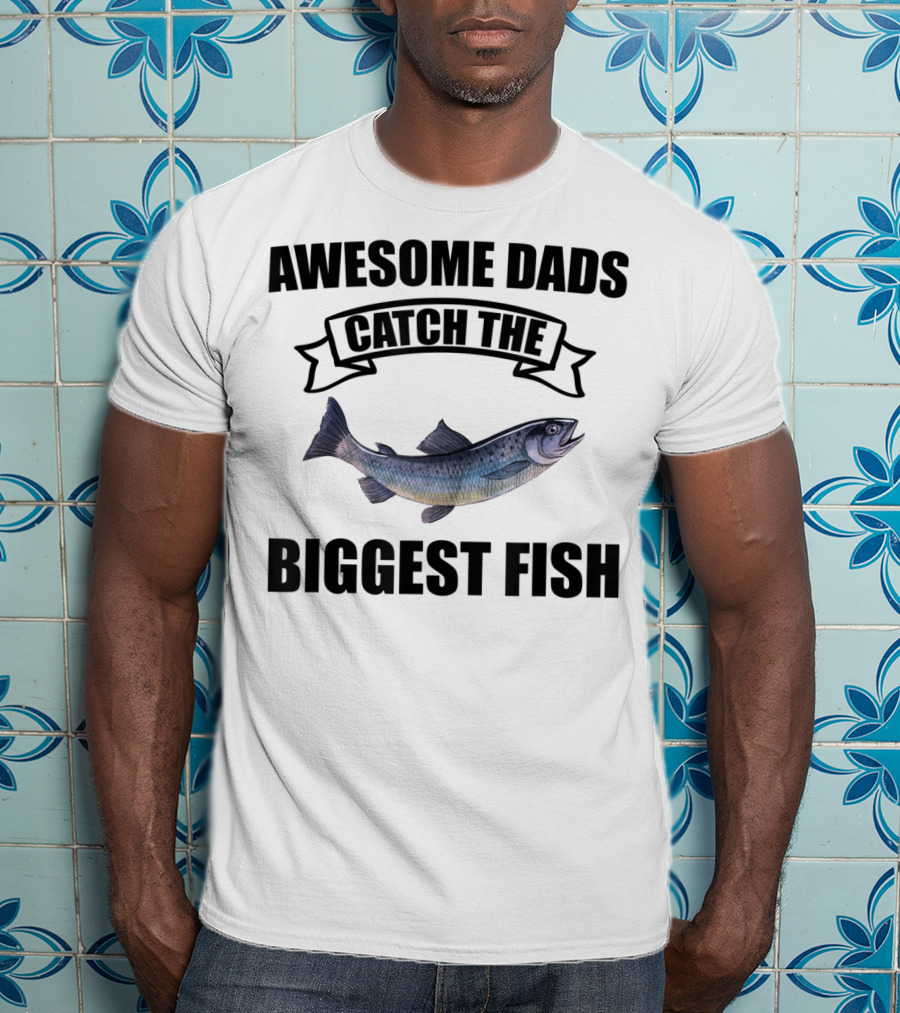 Awesome Dads Catch The Biggest Fish T-Shirt