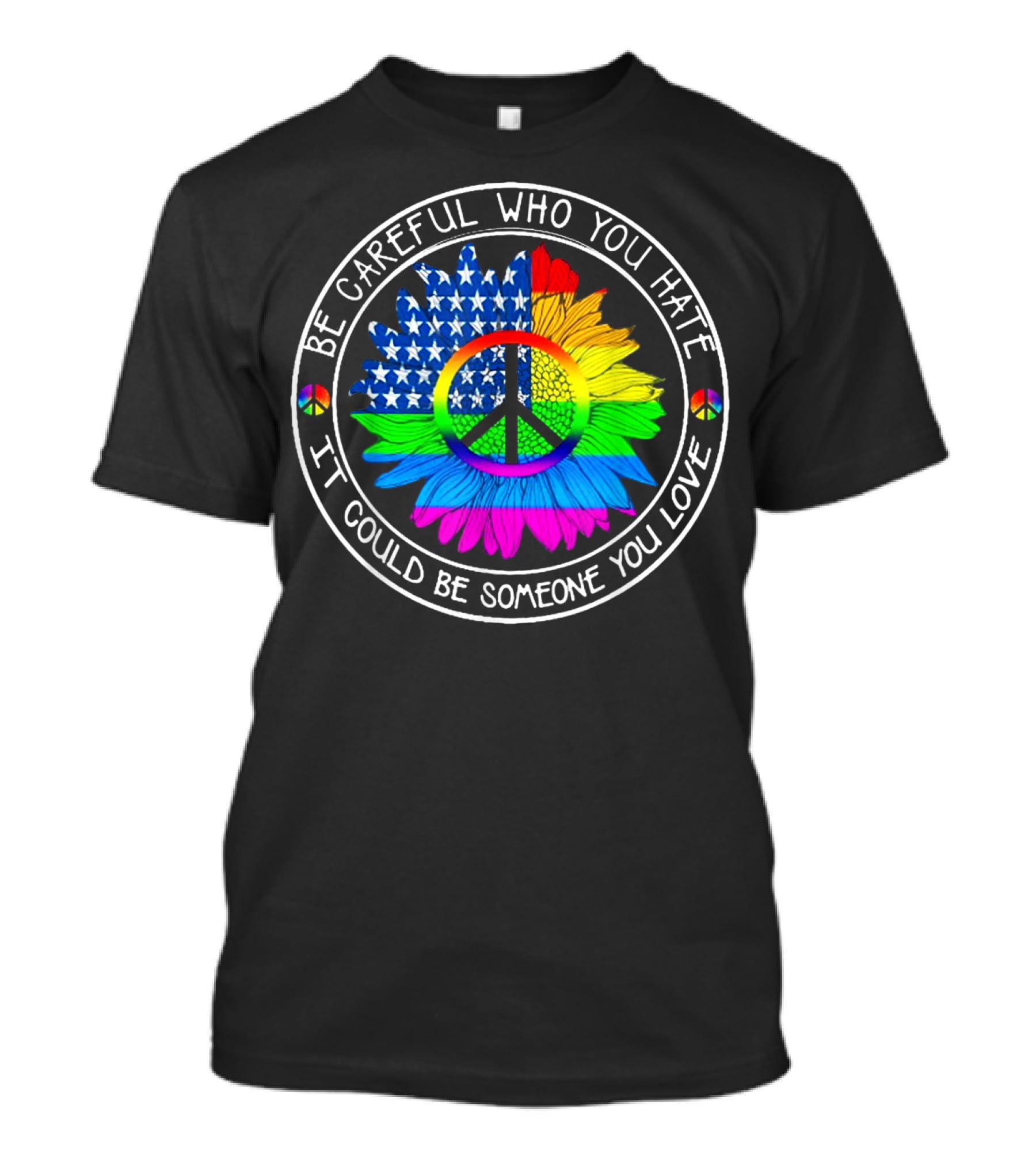 Be Careful Who You Hate Peace Symbol American Flag Rainbow Flower T-Shirt