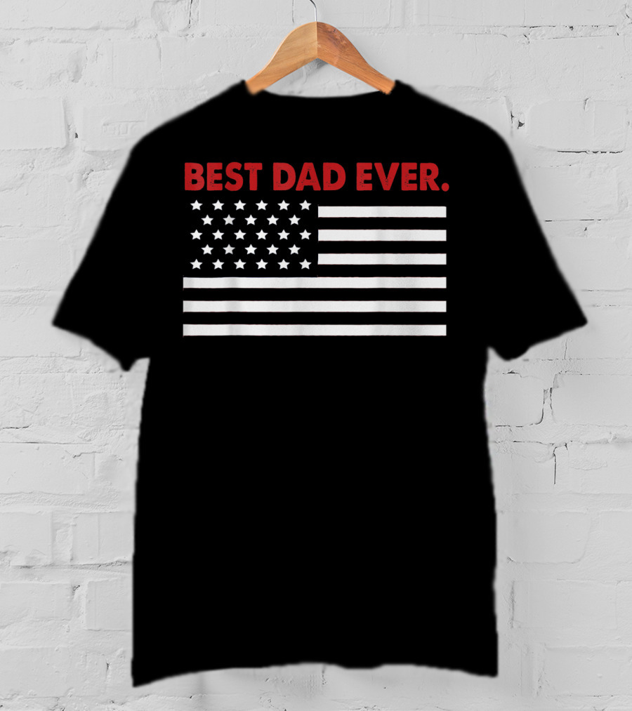 Best Dad Ever American Flag Patriotic T-Shirt