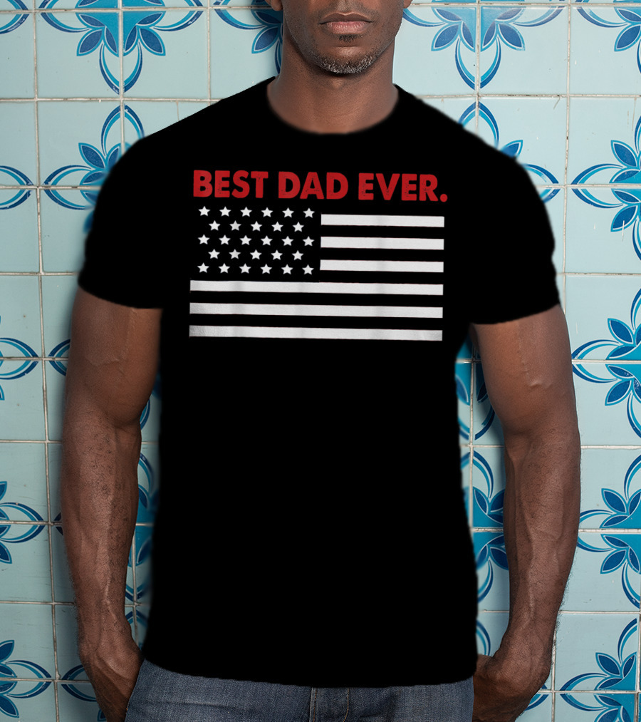 Best Dad Ever American Flag Patriotic T-Shirt