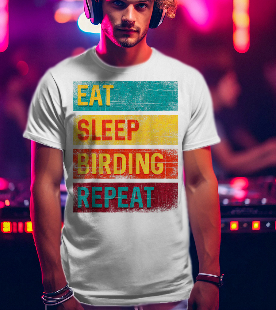 Eat Sleep Birding Repeat Birding Gift T-Shirt