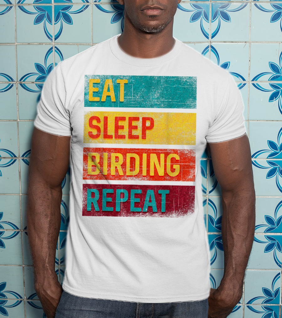 Eat Sleep Birding Repeat Birding Gift T-Shirt