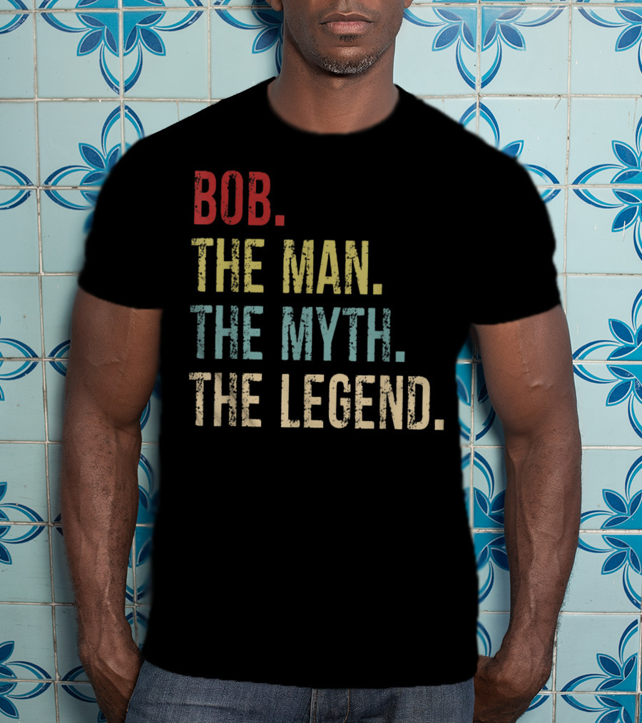 Bob The Man The Myth The Legend Father's Day T-Shirt