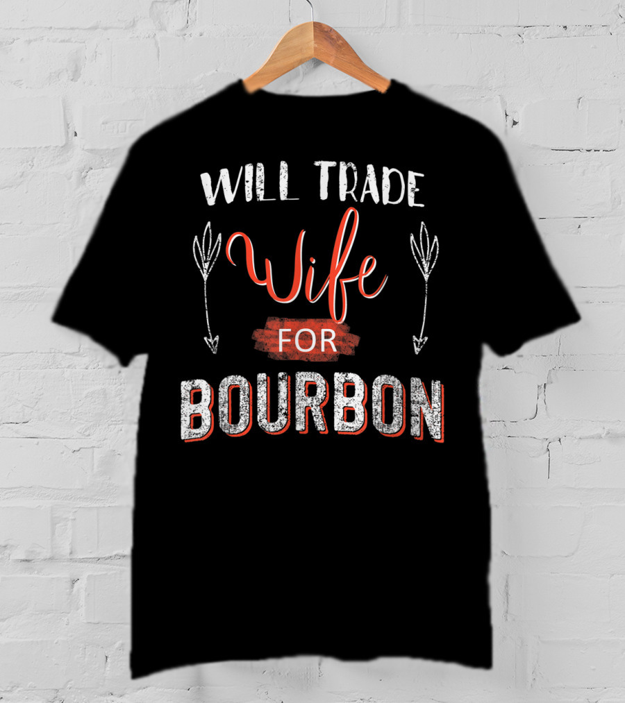 Will Trade Wife For Bourbon T-Shirt