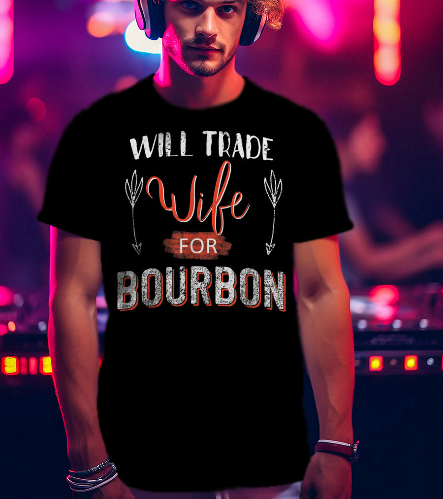 Will Trade Wife For Bourbon T-Shirt