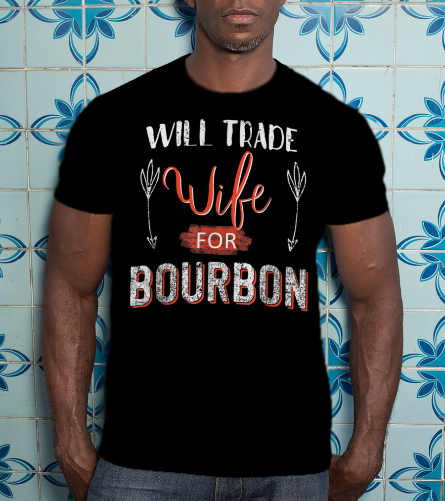 Will Trade Wife For Bourbon T-Shirt