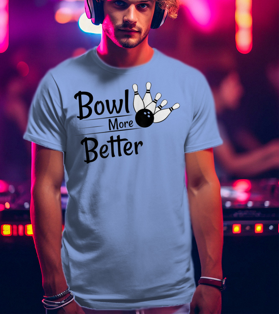Bowl More Better Funny Bowling Strike Pins T-Shirt