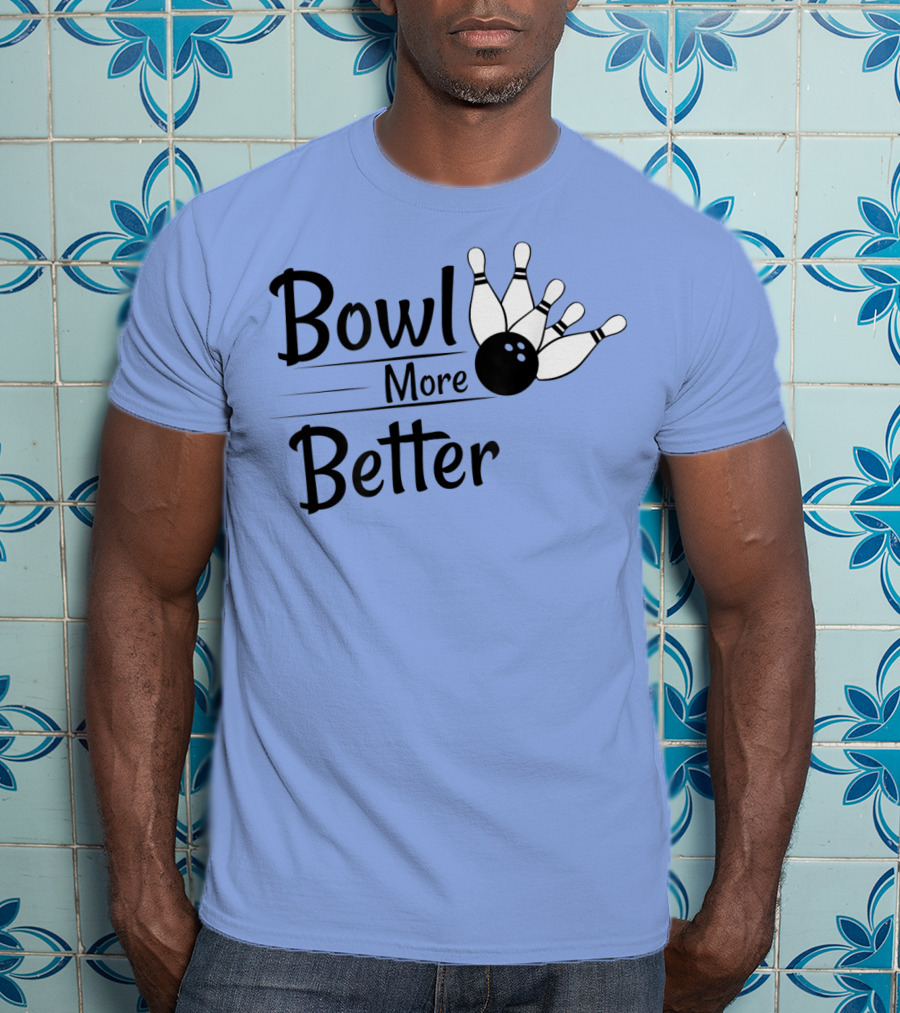 Bowl More Better Funny Bowling Strike Pins T-Shirt