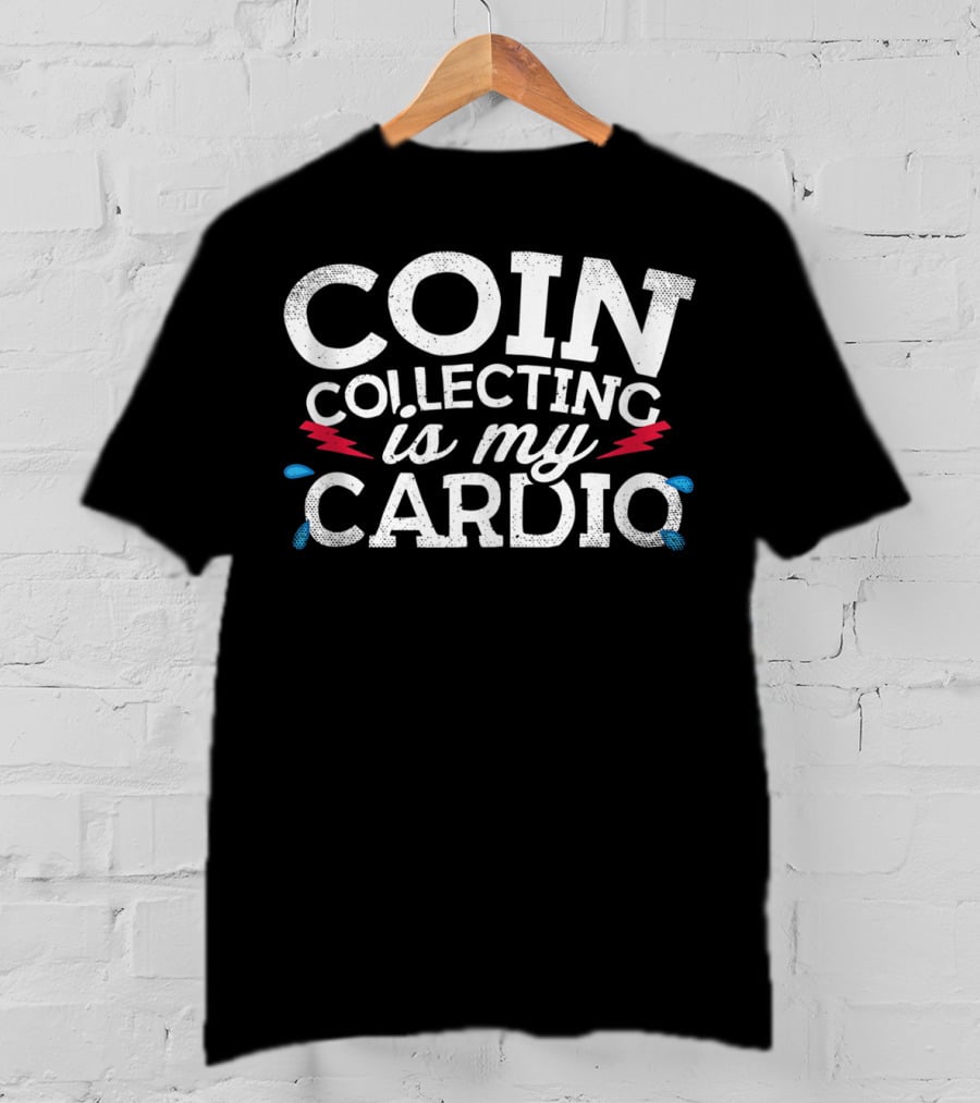 Coin Collecting Is My Cardio T-Shirt