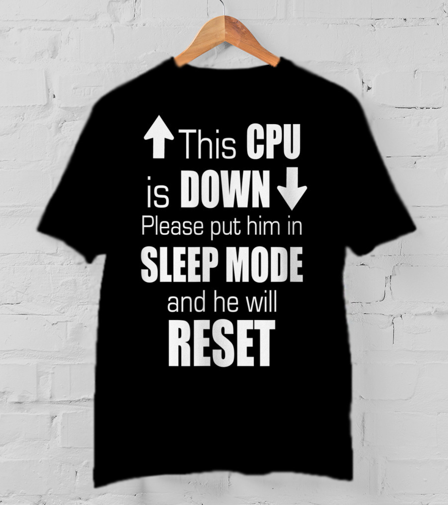 This CPU Is Down Please Put Him In Sleep Mode And He Will Reset T-Shirt