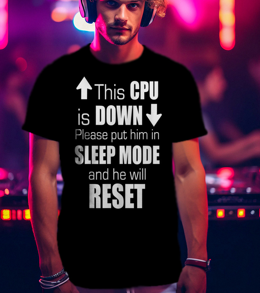 This CPU Is Down Please Put Him In Sleep Mode And He Will Reset T-Shirt
