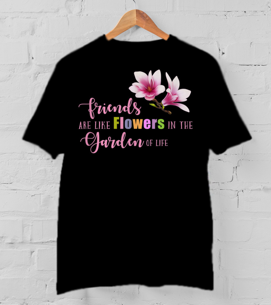 Friends Are Like Flowers In The Garden Of Life Cute Best Friend Friendship Flower Girls T T-Shirt