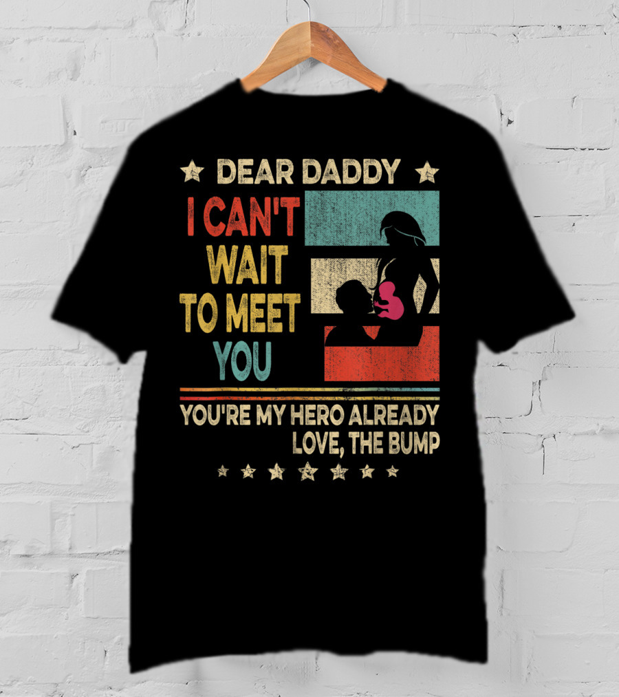Dear Daddy I Can't Wait To Meet You You're My Hero Already Love The Bump T-Shirt