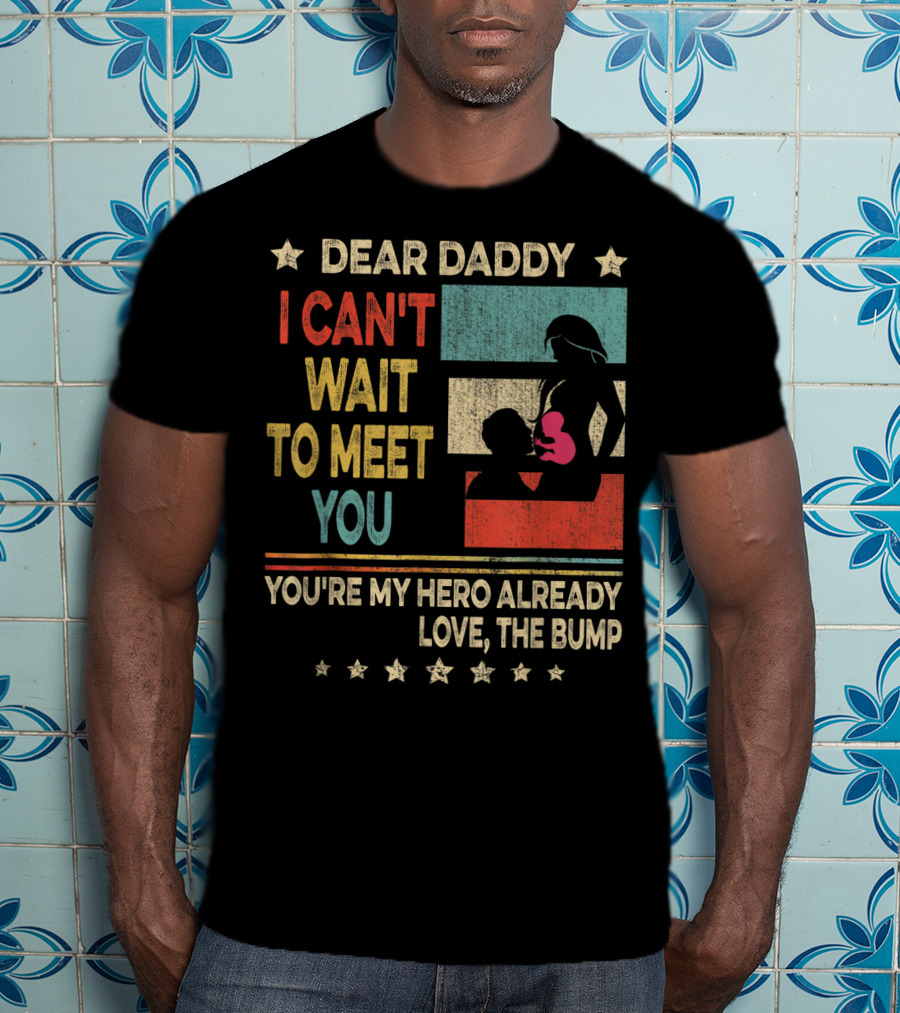 Dear Daddy I Can't Wait To Meet You You're My Hero Already Love The Bump T-Shirt