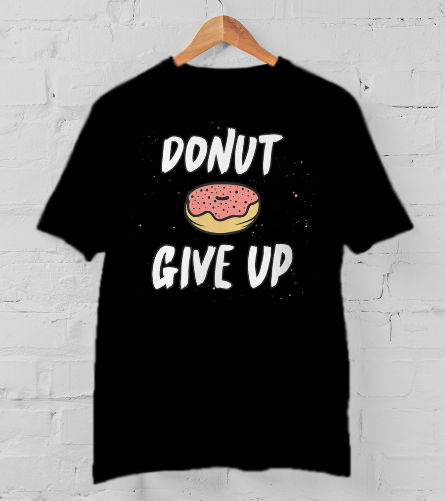 DONUT GIVE UP Workout Funny Doughnut Motivation T-Shirt