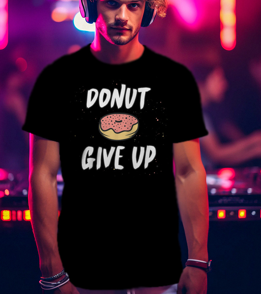DONUT GIVE UP Workout Funny Doughnut Motivation T-Shirt