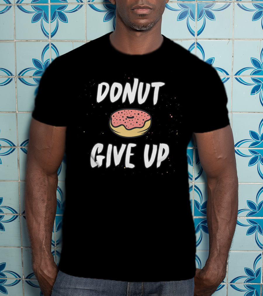 DONUT GIVE UP Workout Funny Doughnut Motivation T-Shirt