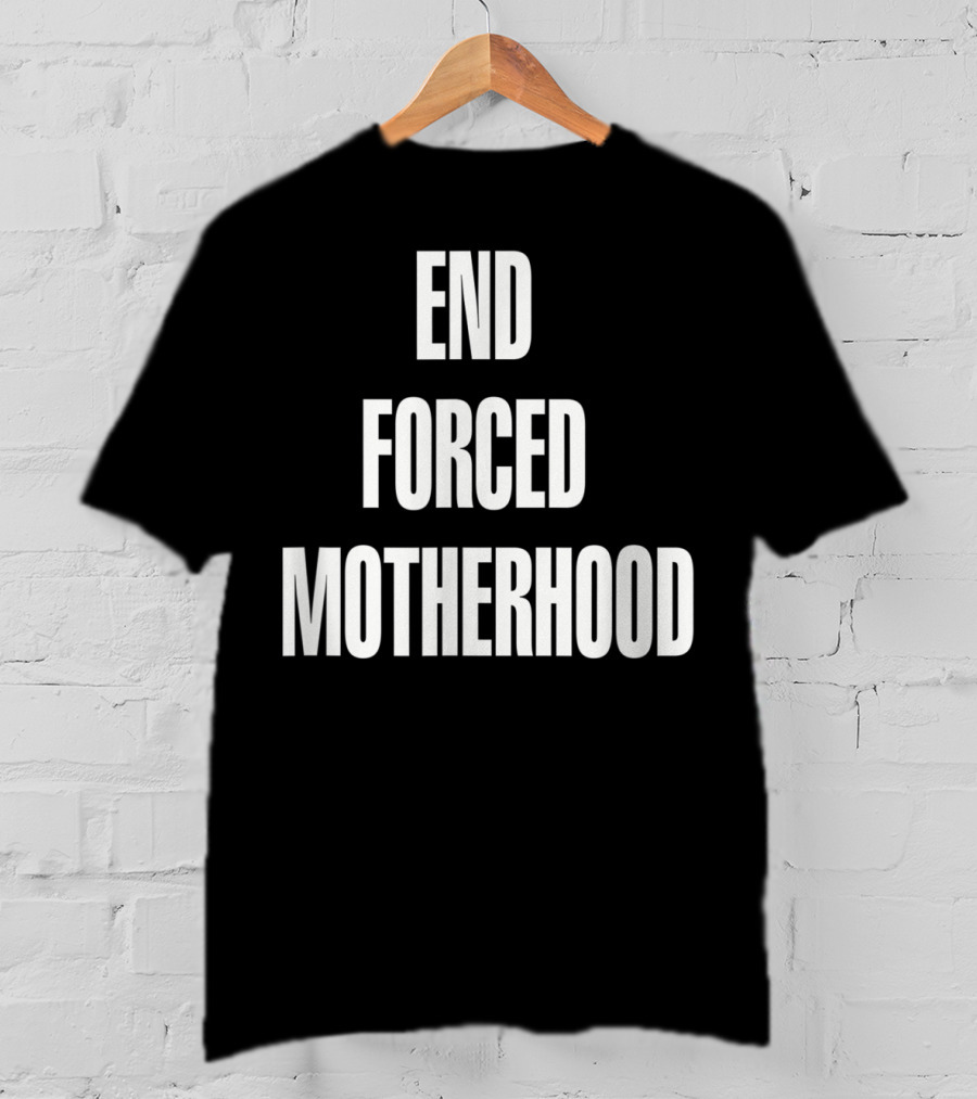 End Forced Motherhood Protest Empowerment T-Shirt