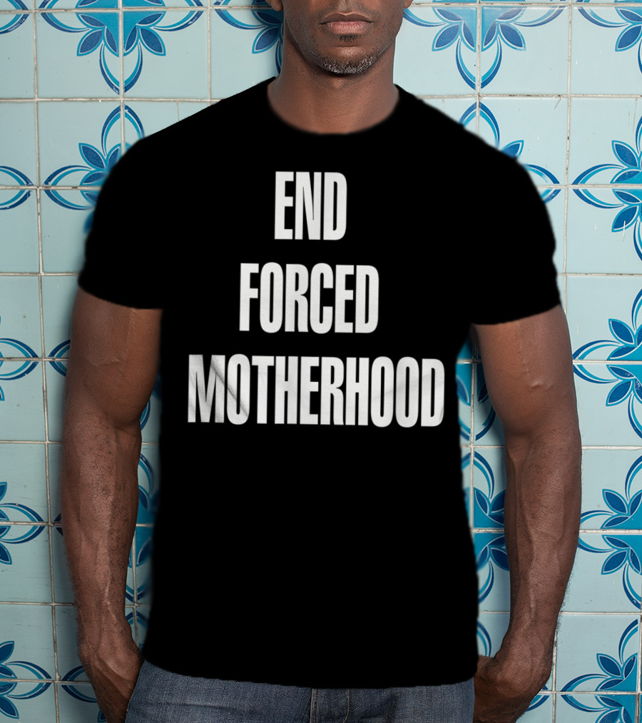 End Forced Motherhood Protest Empowerment T-Shirt