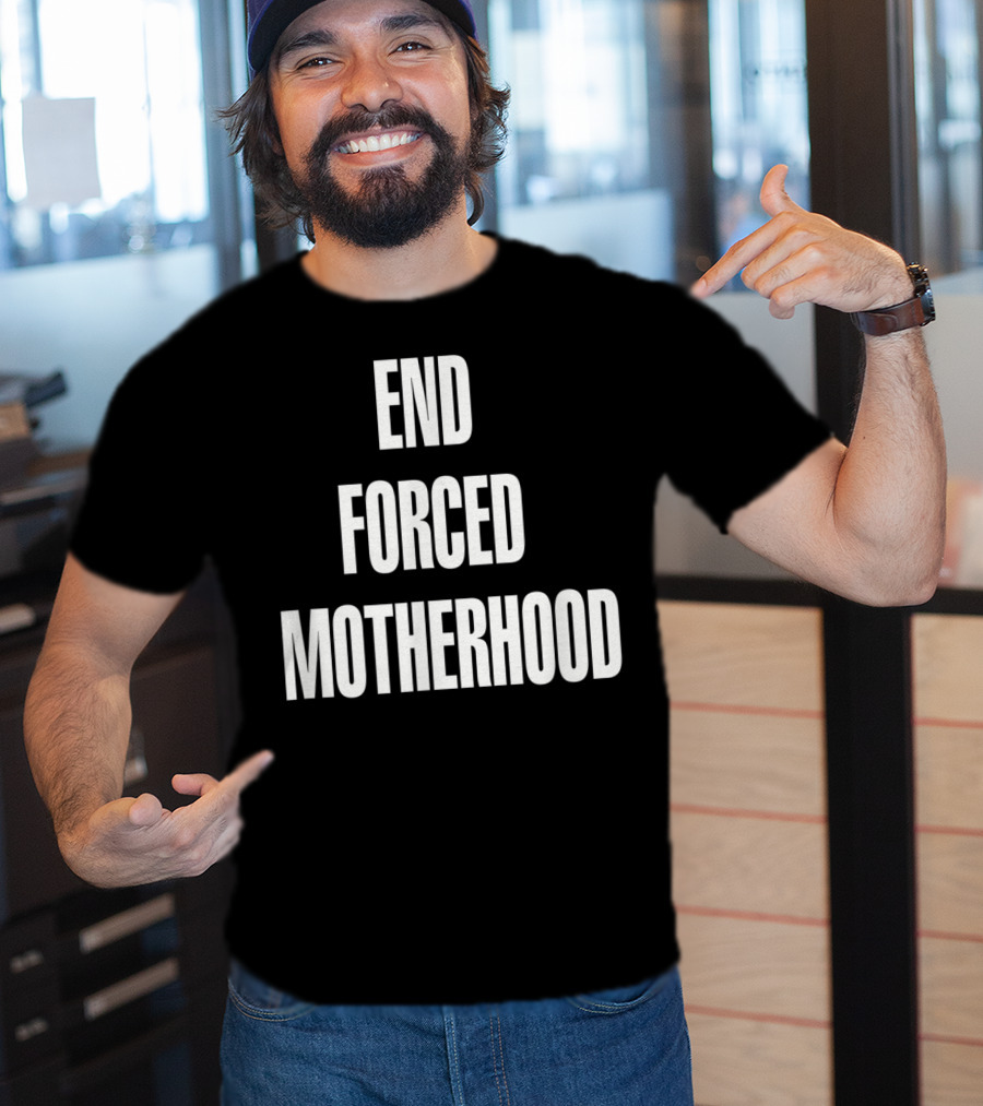 End Forced Motherhood Protest Empowerment T-Shirt