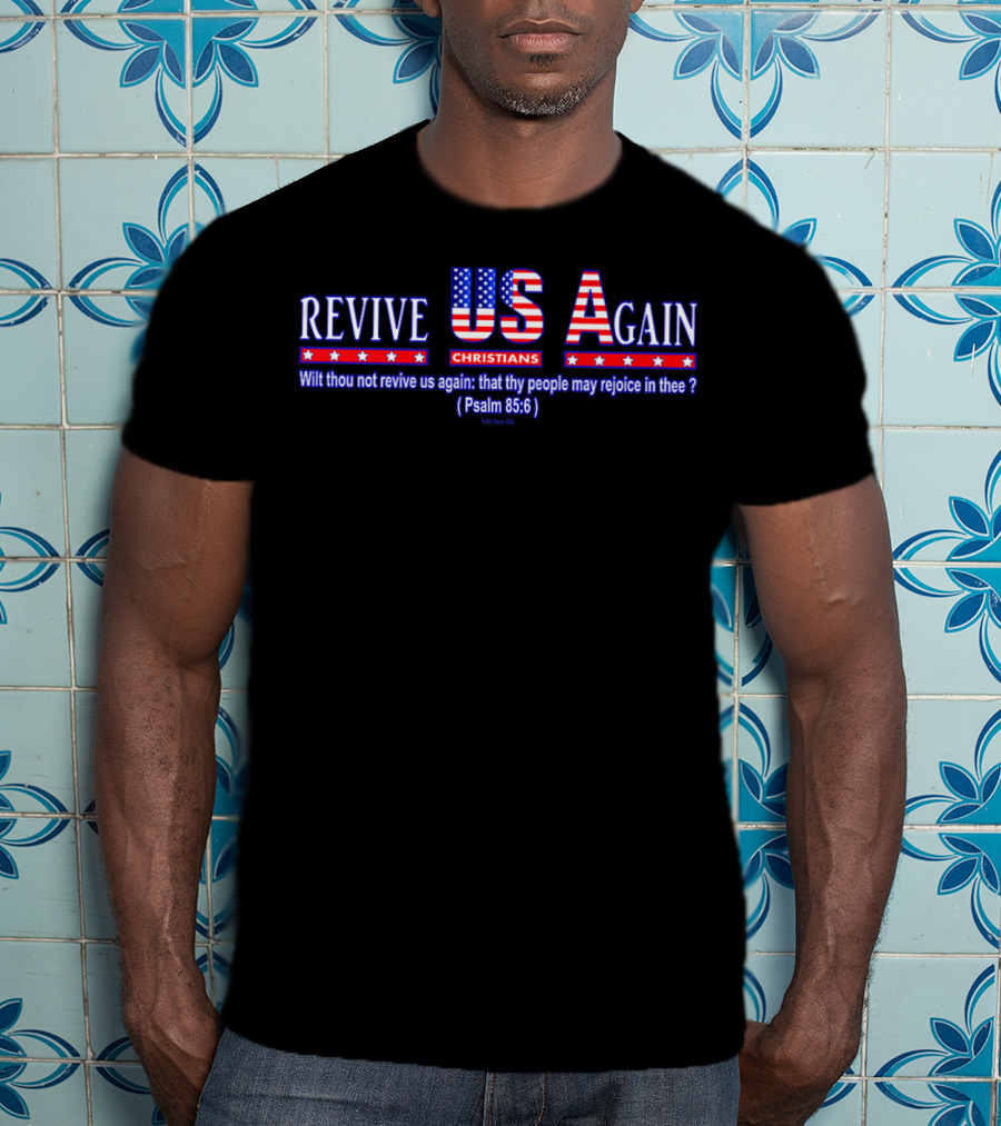 Revive Us Again Christians USA Psalm 85:6 Wilt Thou Not Revive Us Again T-Shirt