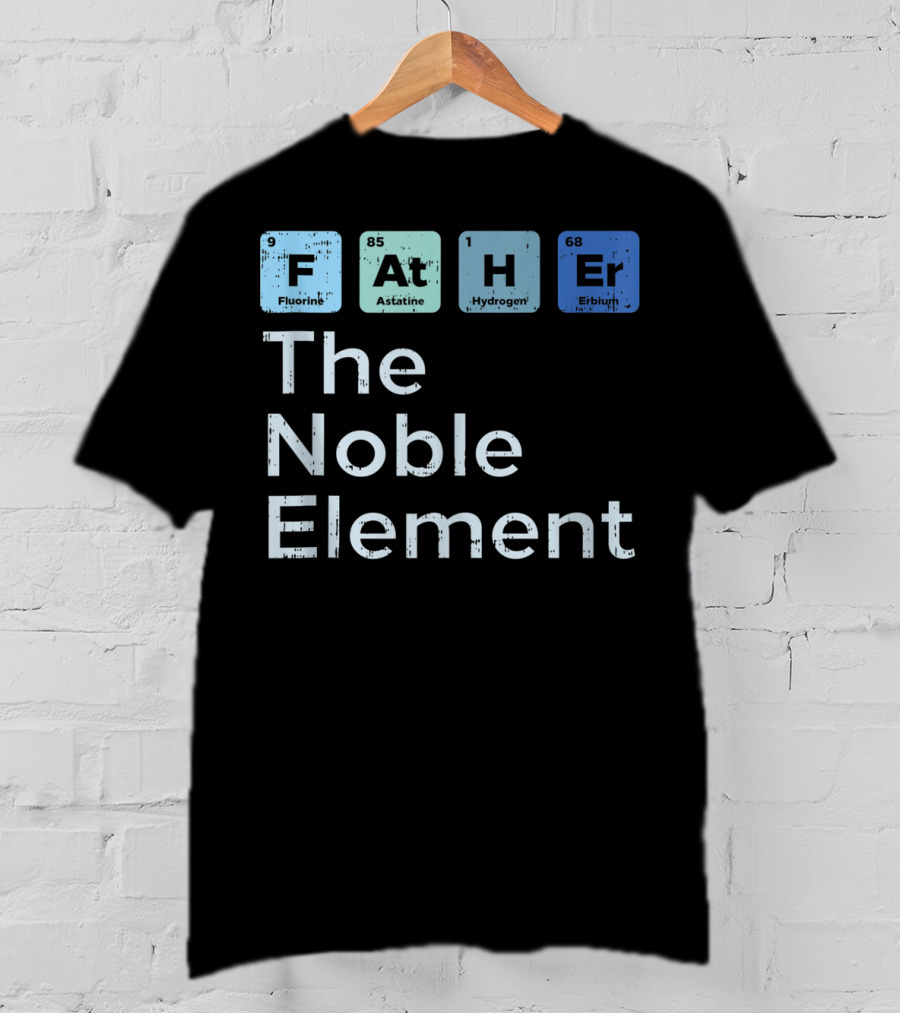 Father The Noble Element Fluorine Astatine Hydrogen Erbium Science Periodic T-Shirt