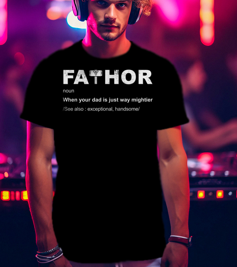 Fathor Definition Noun When Your Dad Is Just Way Mightier See Also Exceptional Handsome T-Shirt