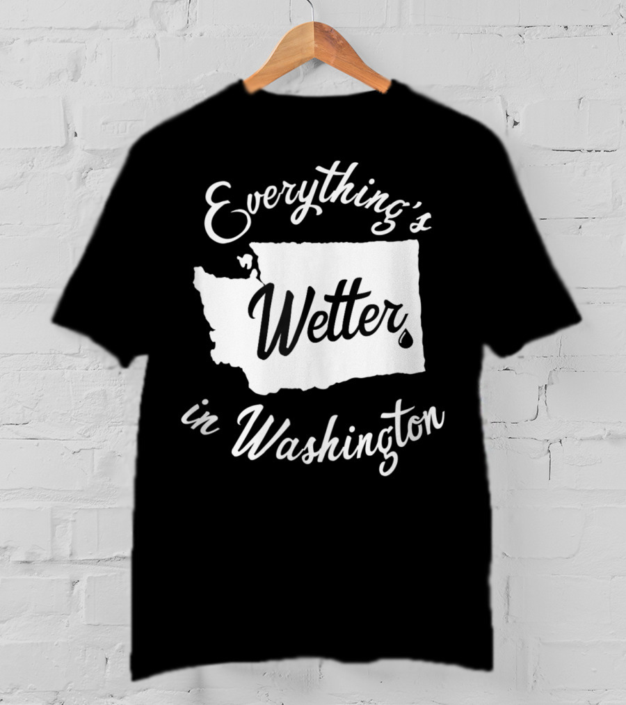 Everything's Wetter In Washington State Outline Map Water Droplet T-Shirt