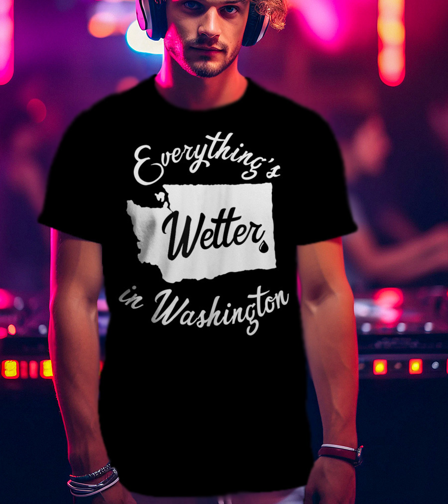 Everything's Wetter In Washington State Outline Map Water Droplet T-Shirt