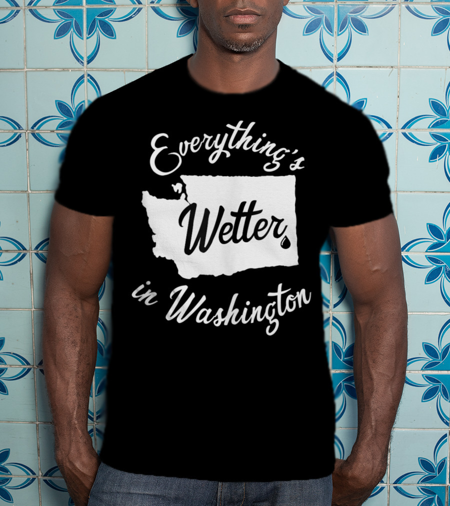 Everything's Wetter In Washington State Outline Map Water Droplet T-Shirt