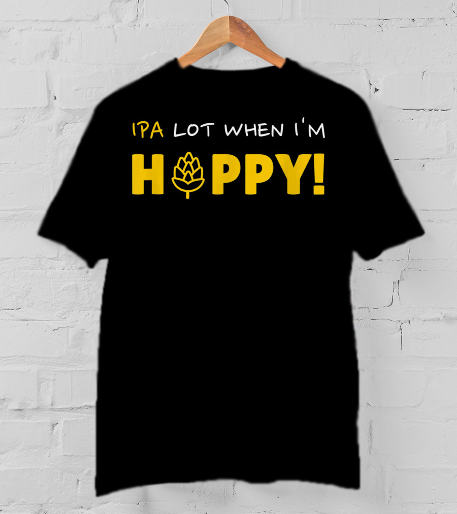 IPA Lot When I'm Hoppy Craft Beer Hops Humor T-Shirt