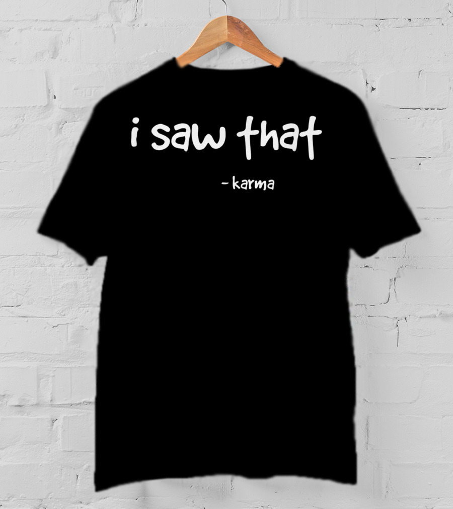 I Saw That - Karma Sarcastic Joke Family Humor T-Shirt