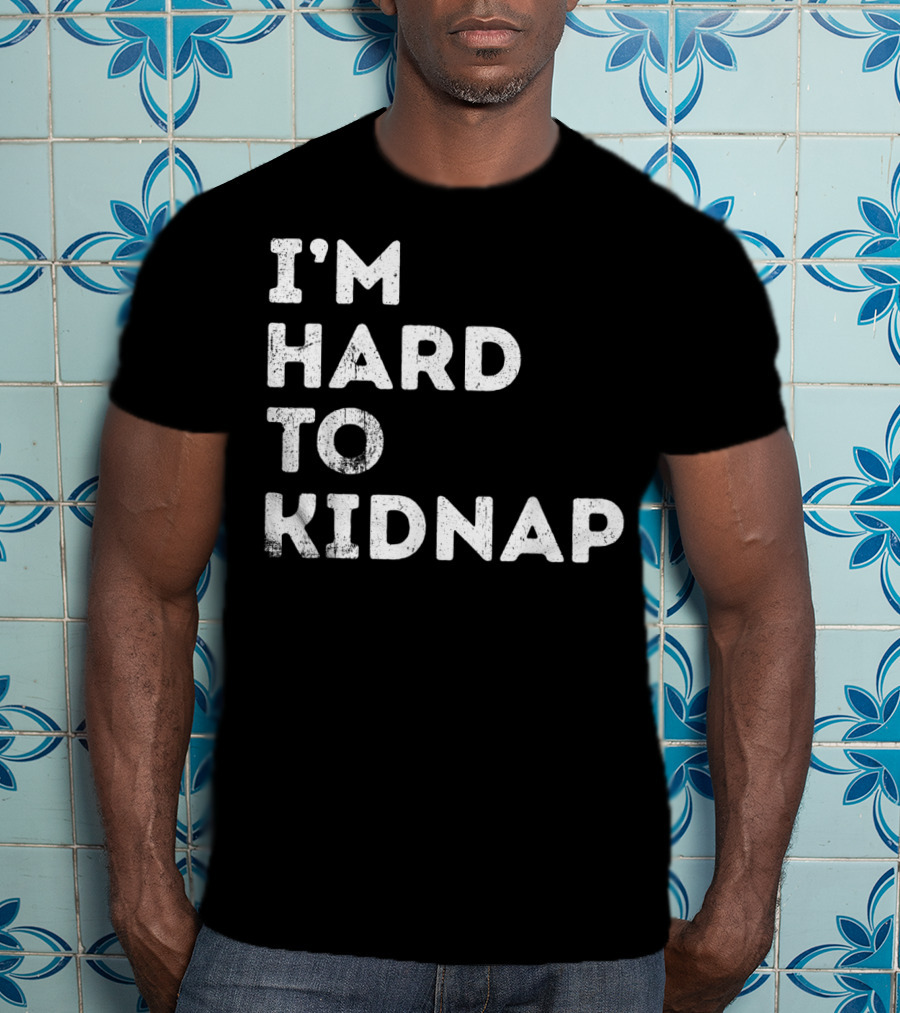 I'm Hard To Kidnap Funny Mens Womens Gift T-Shirt