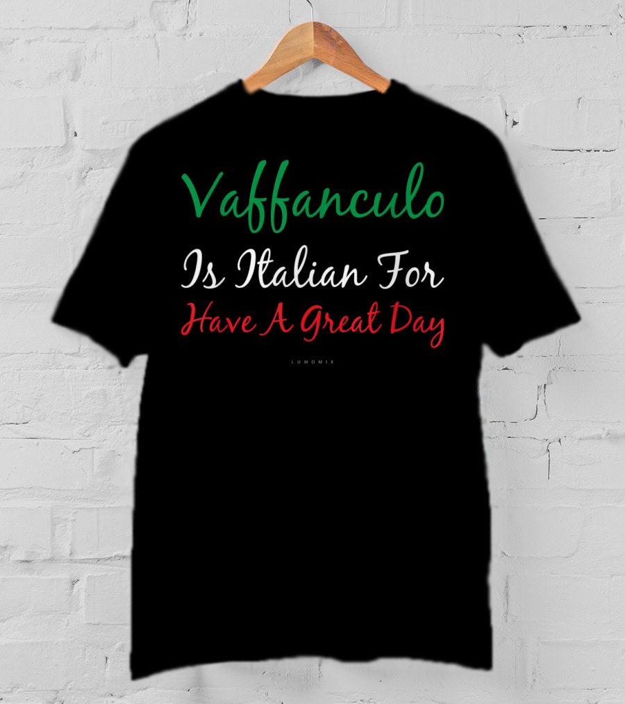 Vaffanculo Is Italian For Have A Great Day T-Shirt