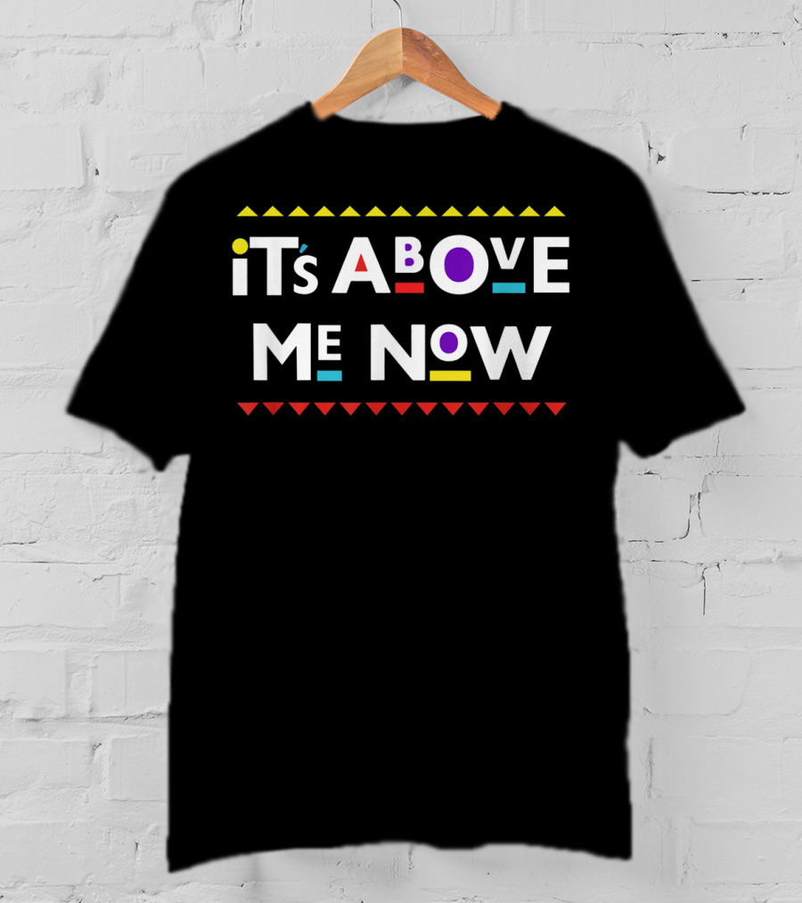 Funny Mood It's Above Me Now T-Shirt