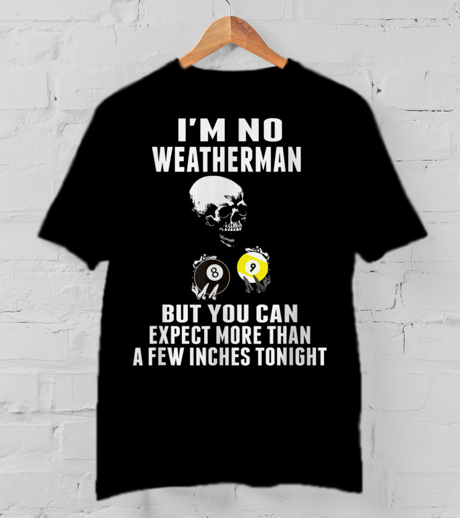 I'm No Weatherman Expect More Than A Few Inches Tonight Billiards 8 9 Ball Skull T-Shirt