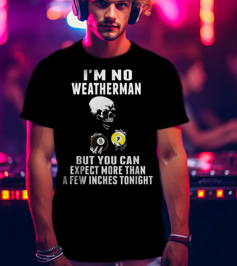 I'm No Weatherman Expect More Than A Few Inches Tonight Billiards 8 9 Ball Skull T-Shirt