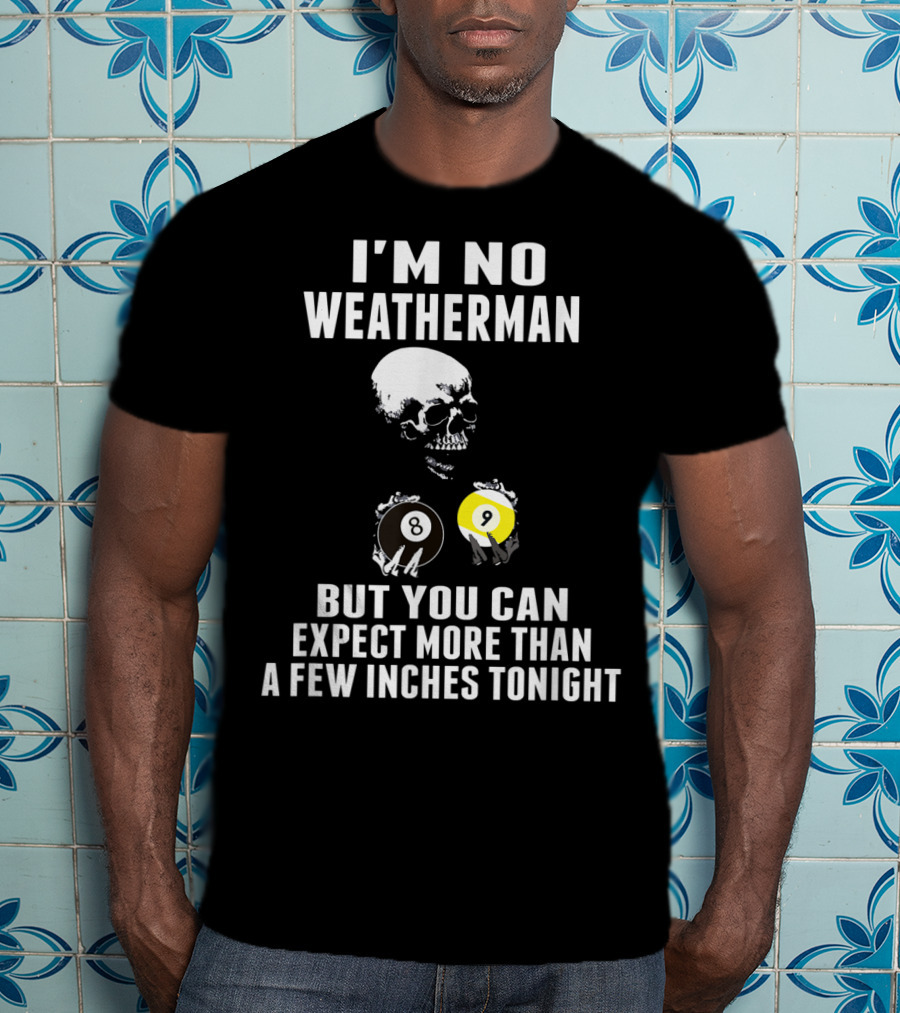 I'm No Weatherman Expect More Than A Few Inches Tonight Billiards 8 9 Ball Skull T-Shirt