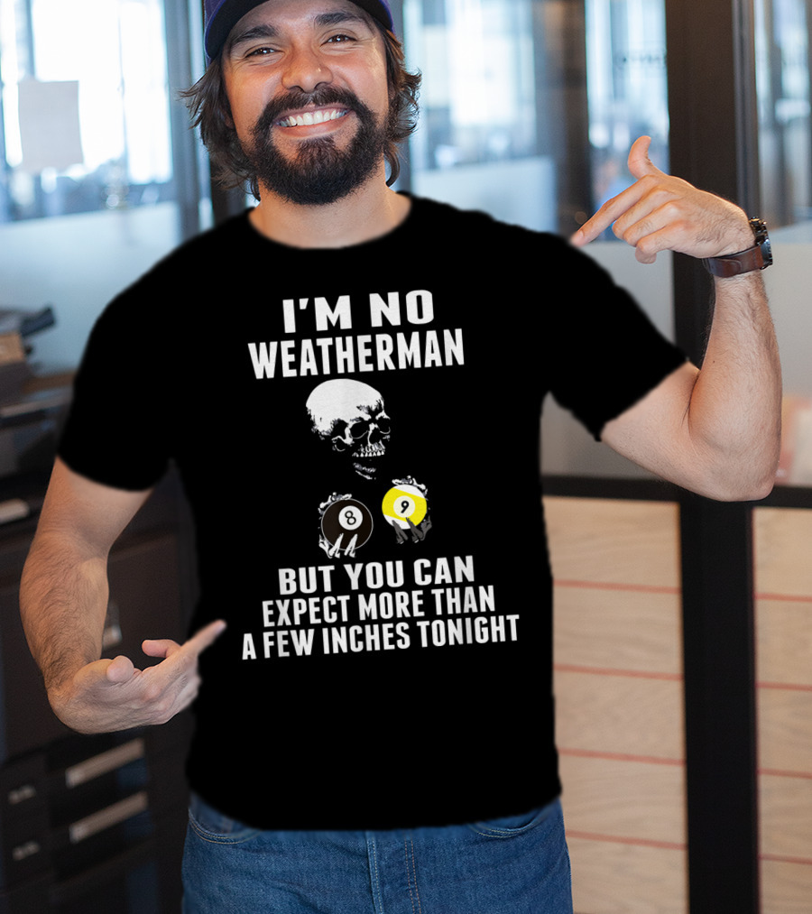I'm No Weatherman Expect More Than A Few Inches Tonight Billiards 8 9 Ball Skull T-Shirt