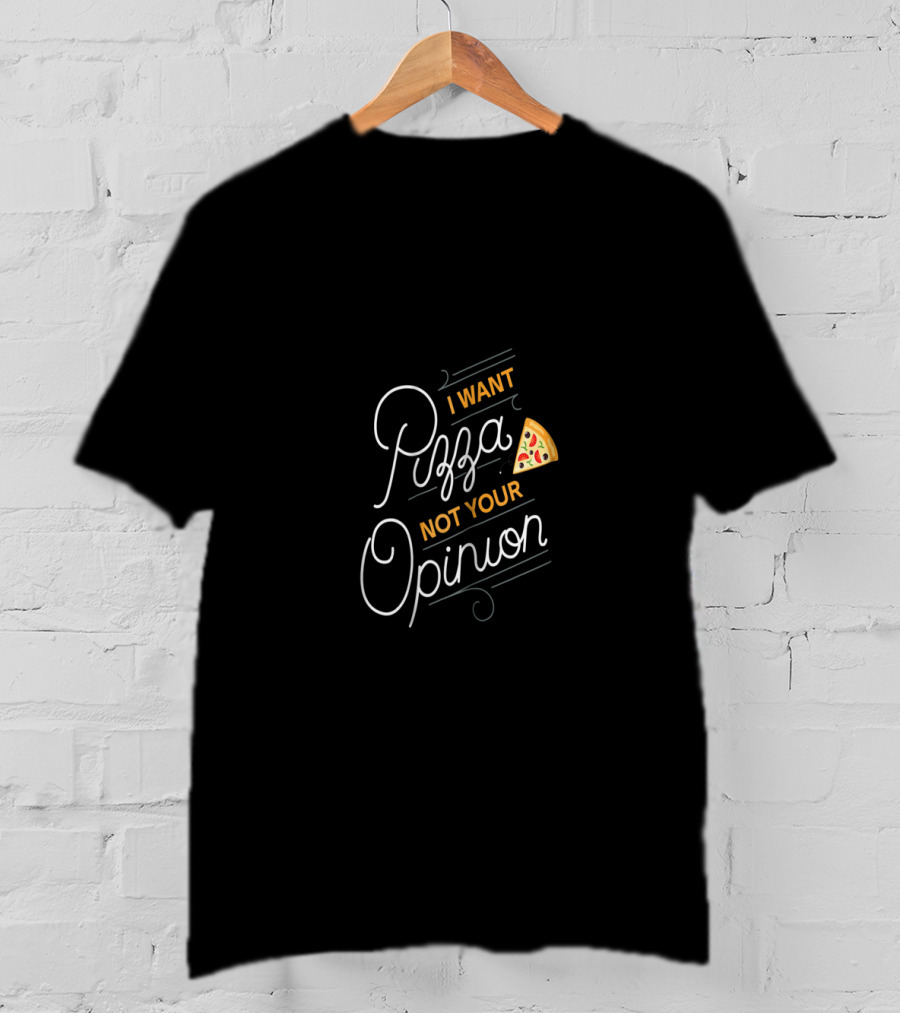 I Want Pizza Not Your Opinion Slice T-Shirt
