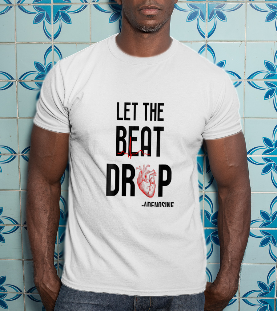 Let The Beat Drop Adenosine Heartbeat Funny Nurse T-Shirt