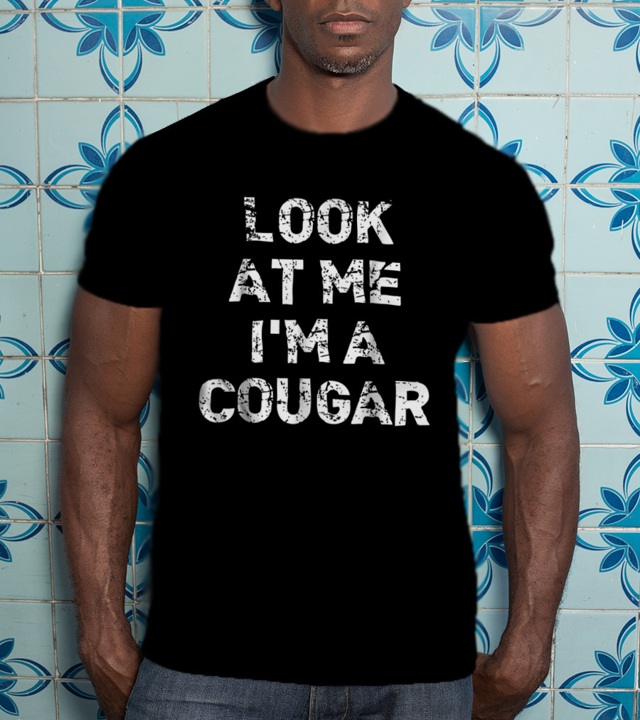 Look At Me I'm A Cougar Funny Animal T-Shirt