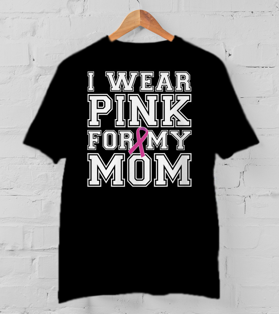 I Wear Pink For My Mom Breast Cancer Awareness T-Shirt