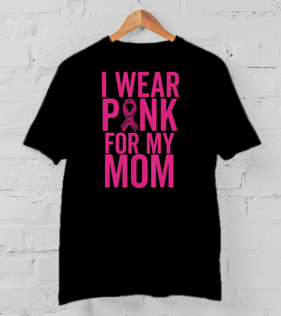 I Wear Pink For My Mom Breast Cancer Awareness Ribbon T-Shirt