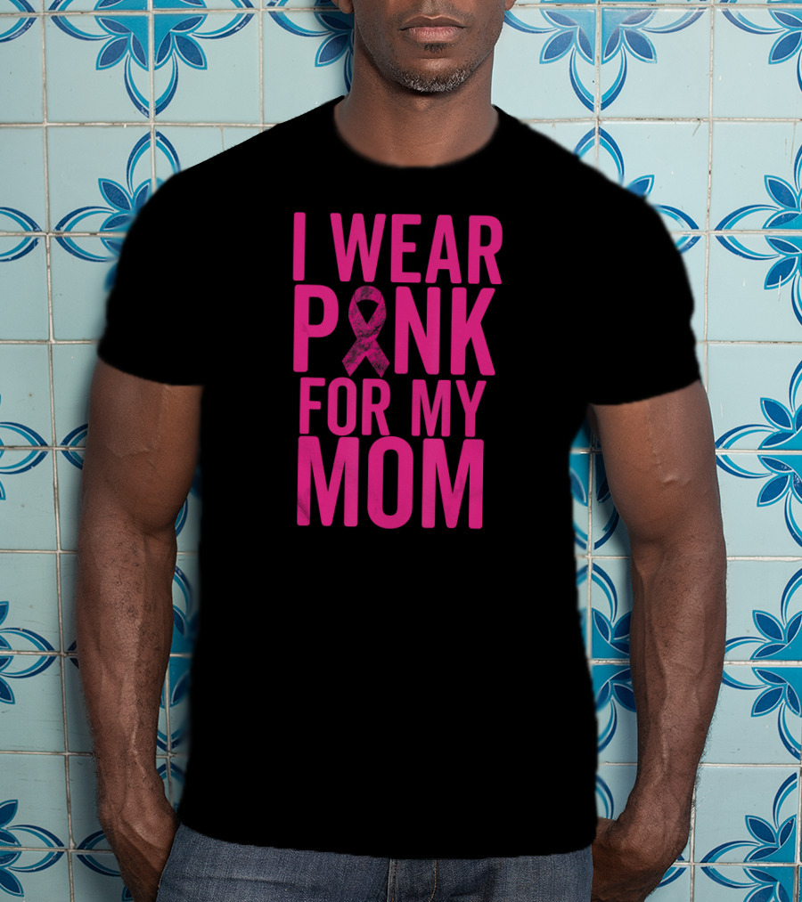 I Wear Pink For My Mom Breast Cancer Awareness Ribbon T-Shirt